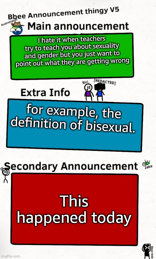 man i hate health class | I hate it when teachers try to teach you about sexuality and gender but you just want to point out what they are getting wrong; for example, the definition of bisexual. This happened today | image tagged in bbee announcement temp v5 | made w/ Imgflip meme maker