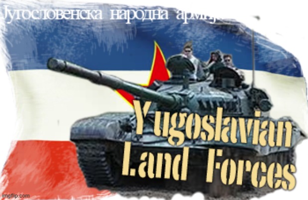 Yugoslavian Land Forces | image tagged in yugoslavian land forces,slavic lives matter,yugoslavic | made w/ Imgflip meme maker