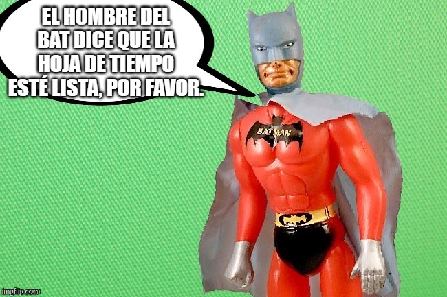 El Batman Timesheet Reminder | EL HOMBRE DEL BAT DICE QUE LA HOJA DE TIEMPO ESTÉ LISTA, POR FAVOR. | image tagged in el bat hombre w/speech bubbles,spanish timesheet reminder,el batman,timsheet | made w/ Imgflip meme maker