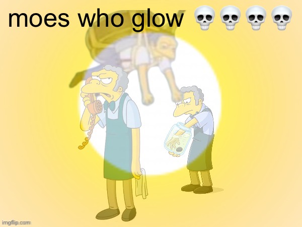 moes who glow 💀💀💀💀 | made w/ Imgflip meme maker