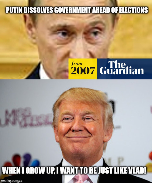PUTIN DISSOLVES GOVERNMENT AHEAD OF ELECTIONS WHEN I GROW UP, I WANT TO BE JUST LIKE VLAD! | image tagged in donald trump approves | made w/ Imgflip meme maker