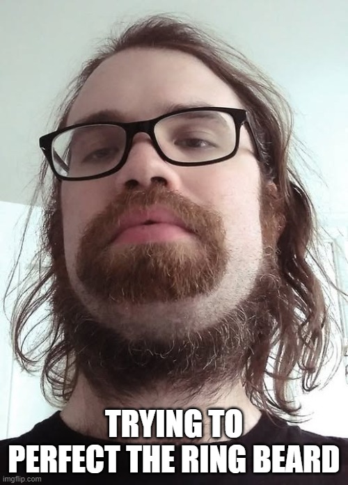 Cursed Beard | TRYING TO PERFECT THE RING BEARD | image tagged in cursed image | made w/ Imgflip meme maker