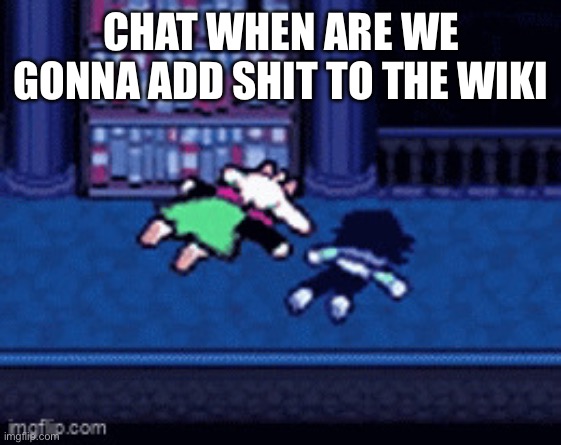 new temp btw | CHAT WHEN ARE WE GONNA ADD SHIT TO THE WIKI | image tagged in compassion | made w/ Imgflip meme maker