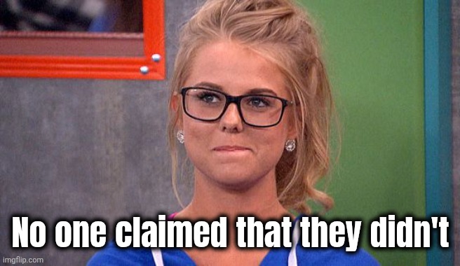 Nicole 's thinking | No one claimed that they didn't | image tagged in nicole 's thinking | made w/ Imgflip meme maker