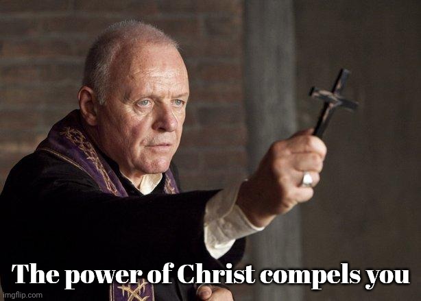 Priest | The power of Christ compels you | image tagged in priest | made w/ Imgflip meme maker