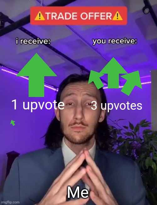 Pls I need the points! | 1 upvote; 3 upvotes; Me | image tagged in trade offer | made w/ Imgflip meme maker