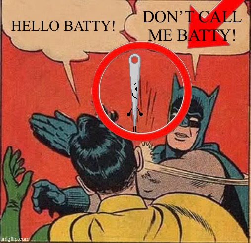 But no. I don’t think joker will win BFDI. | HELLO BATTY! DON’T CALL ME BATTY! | image tagged in memes,batman slapping robin | made w/ Imgflip meme maker