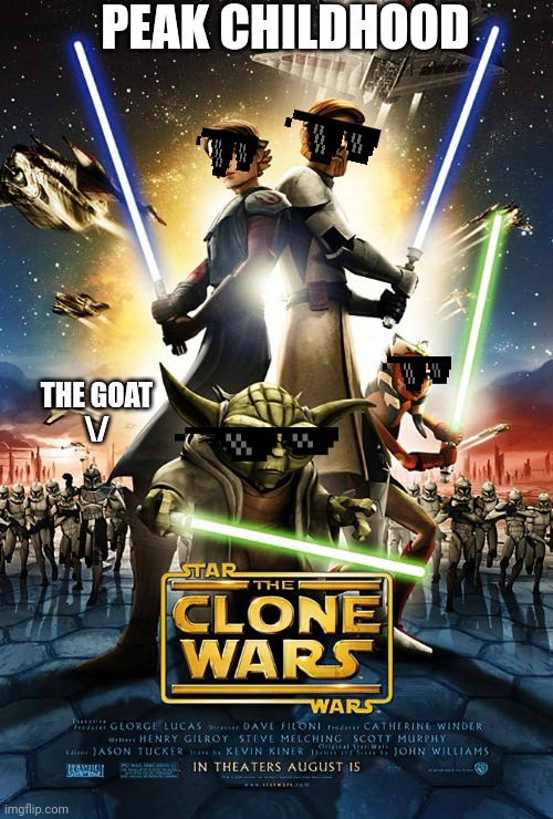 Star Wars The Clone Wars | PEAK CHILDHOOD; THE GOAT
\/ | image tagged in star wars the clone wars | made w/ Imgflip meme maker
