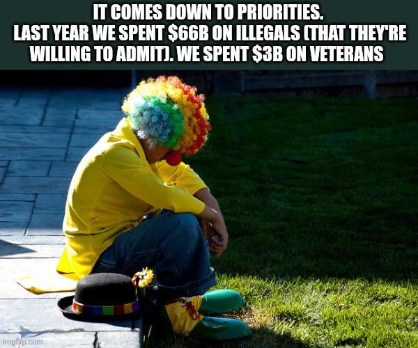 IT COMES DOWN TO PRIORITIES.
 LAST YEAR WE SPENT $66B ON ILLEGALS (THAT THEY'RE WILLING TO ADMIT). WE SPENT $3B ON VETERANS | made w/ Imgflip meme maker