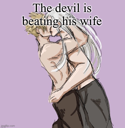 I love when I can say that term | The devil is beating his wife | image tagged in cloud x sephiroth thank you disco | made w/ Imgflip meme maker