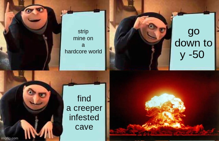 mining be like | strip mine on a hardcore world; go down to y -50; find a creeper infested cave | image tagged in memes,gru's plan | made w/ Imgflip meme maker
