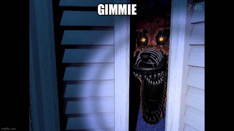 Foxy FNaF 4 | GIMMIE | image tagged in foxy fnaf 4 | made w/ Imgflip meme maker
