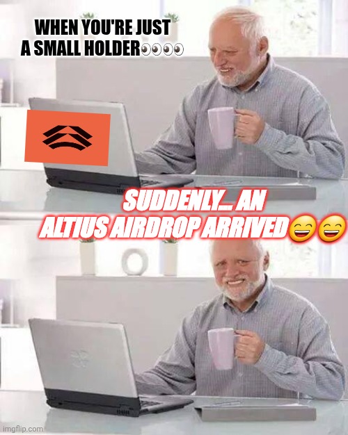 ALTIUS | WHEN YOU'RE JUST A SMALL HOLDER👀👀; SUDDENLY... AN ALTIUS AIRDROP ARRIVED😄😄 | image tagged in memes,hide the pain harold | made w/ Imgflip meme maker