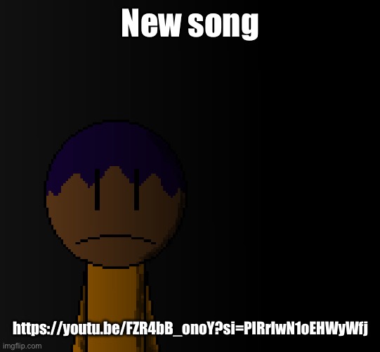 brother | New song; https://youtu.be/FZR4bB_onoY?si=PlRrIwN1oEHWyWfj | image tagged in brother | made w/ Imgflip meme maker