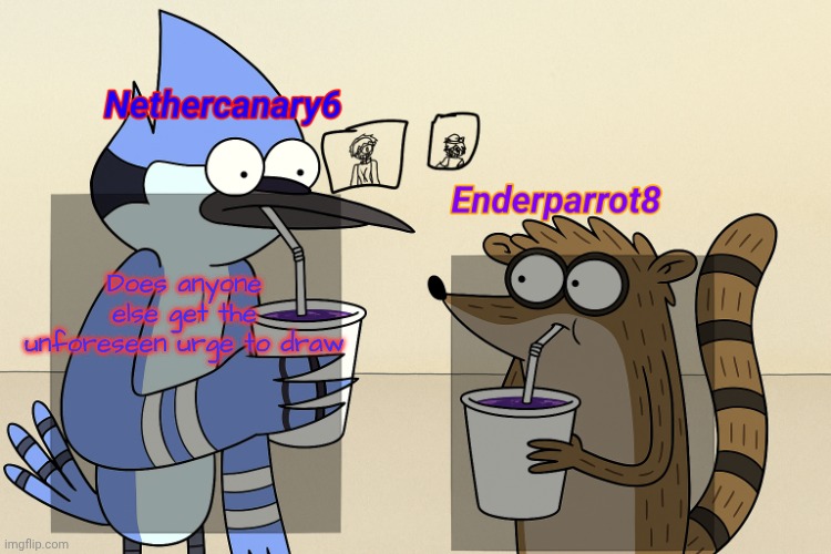 ender and nether regular lean temp | Does anyone else get the unforeseen urge to draw | image tagged in ender and nether regular lean temp | made w/ Imgflip meme maker
