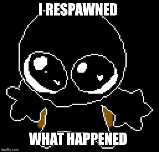 Hello | I RESPAWNED; WHAT HAPPENED | image tagged in zero goober | made w/ Imgflip meme maker