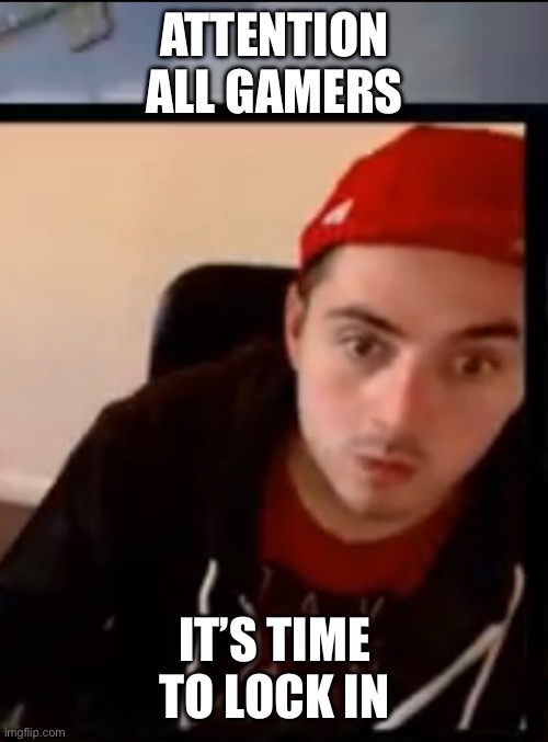 Azzythemlgpro | ATTENTION ALL GAMERS; IT’S TIME TO LOCK IN | image tagged in memes | made w/ Imgflip meme maker