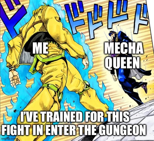 The rat boss has trained me | MECHA QUEEN; ME; I’VE TRAINED FOR THIS FIGHT IN ENTER THE GUNGEON | image tagged in jojo's walk,undertale,enter the gungeon | made w/ Imgflip meme maker