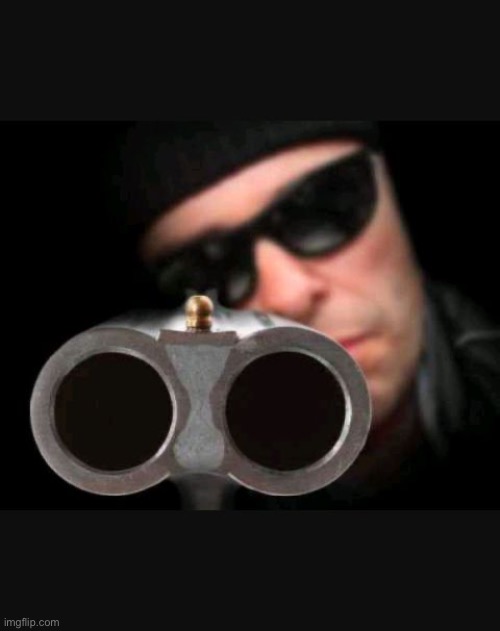Guy with gun | image tagged in guy with gun | made w/ Imgflip meme maker