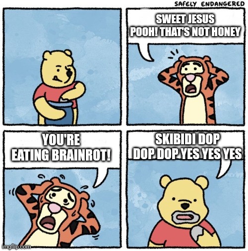 Very original, I know... | SWEET JESUS POOH! THAT'S NOT HONEY; SKIBIDI DOP DOP DOP YES YES YES; YOU'RE EATING BRAINROT! | image tagged in sweet jesus pooh | made w/ Imgflip meme maker