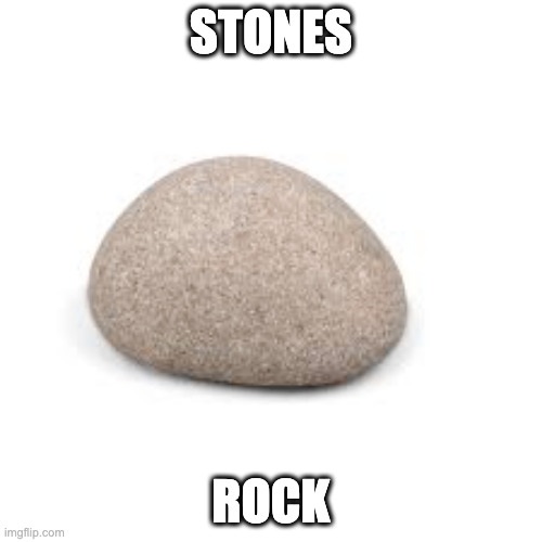 rock | STONES; ROCK | image tagged in rock | made w/ Imgflip meme maker