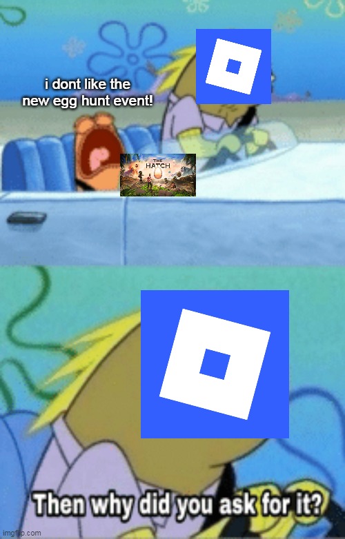 then why did you ask for it | i dont like the new egg hunt event! | image tagged in then why did you ask for it | made w/ Imgflip meme maker