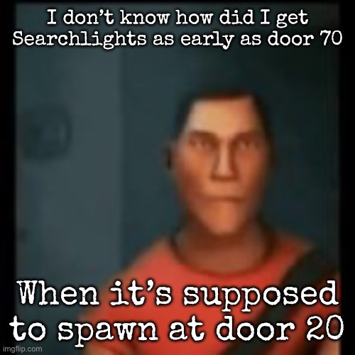 Disappointed Scout | I don’t know how did I get Searchlights as early as door 70; When it’s supposed to spawn at door 20 | image tagged in disappointed scout,msmg | made w/ Imgflip meme maker