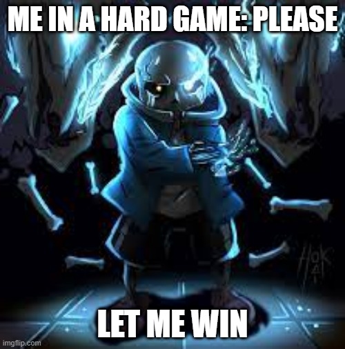 Sad Sans | ME IN A HARD GAME: PLEASE; LET ME WIN | image tagged in sad sans | made w/ Imgflip meme maker