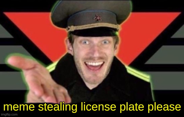 Show me your Meme Stealing Lisence | meme stealing license plate please | image tagged in show me your meme stealing lisence | made w/ Imgflip meme maker