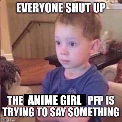 The pfp is trying to say something | ANIME GIRL | image tagged in the pfp is trying to say something | made w/ Imgflip meme maker