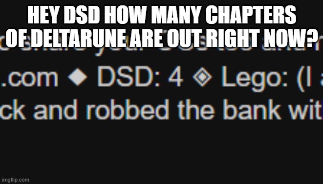 HEY DSD HOW MANY CHAPTERS OF DELTARUNE ARE OUT RIGHT NOW? | made w/ Imgflip meme maker