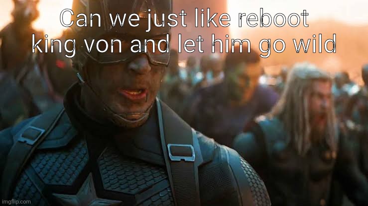Avengers... assemble | Can we just like reboot king von and let him go wild | image tagged in avengers assemble | made w/ Imgflip meme maker