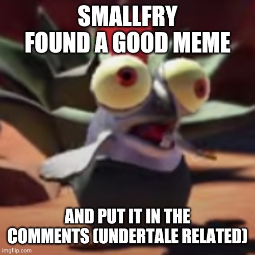 https://imgflip.com/gif/9z16tt | SMALLFRY FOUND A GOOD MEME; AND PUT IT IN THE COMMENTS (UNDERTALE RELATED) | image tagged in splatoon 3 smallfry salmonoid buddy | made w/ Imgflip meme maker
