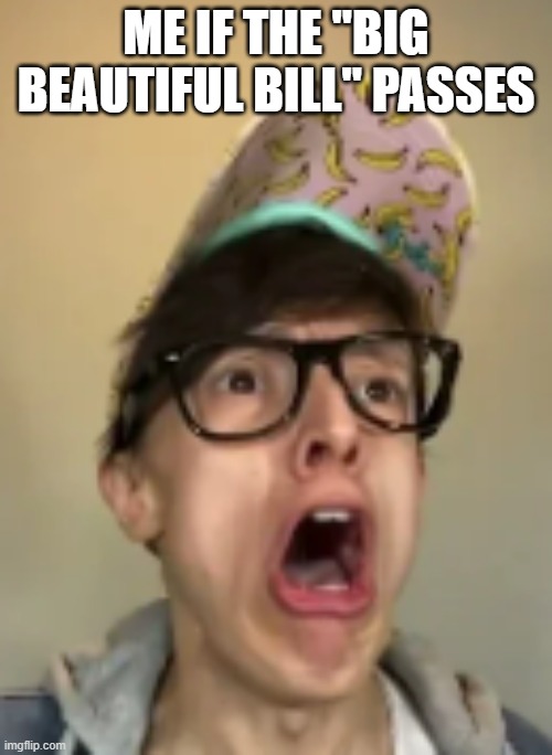 Manni | ME IF THE "BIG BEAUTIFUL BILL" PASSES | image tagged in manni | made w/ Imgflip meme maker