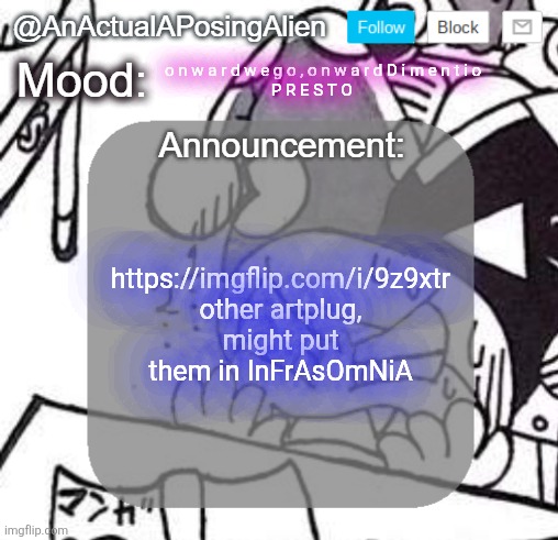 ANOTHER [[clown around town]]? | o n w a r d w e g o , o n w a r d D i m e n t i o
                          P R E S T O; https://imgflip.com/i/9z9xtr other artplug, might put them in InFrAsOmNiA | image tagged in anactualaposingalien announce template by interactionsystem | made w/ Imgflip meme maker