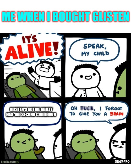 i thought glisten was good until I realized this | ME WHEN I BOUGHT GLISTEN; GLISTEN'S ACTIVE ABILTY HAS 100 SECOND COOLDOWN | image tagged in it's alive | made w/ Imgflip meme maker