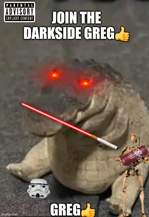 Greg? | JOIN THE DARKSIDE GREG👍; GREG👍 | image tagged in greg | made w/ Imgflip meme maker