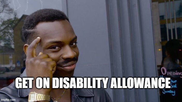 Roll Safe Think About It | GET ON DISABILITY ALLOWANCE | image tagged in memes,roll safe think about it | made w/ Imgflip meme maker