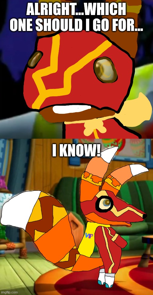 ALRIGHT...WHICH ONE SHOULD I GO FOR... I KNOW! | image tagged in super pretztail background,super pretztail standing up curious background | made w/ Imgflip meme maker