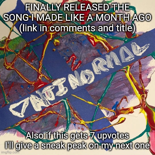 https://ntinorml.bandcamp.com/track/57 | FINALLY RELEASED THE SONG I MADE LIKE A MONTH AGO (link in comments and title); Also if this gets 7 upvotes I'll give a sneak peak on my next one | image tagged in music | made w/ Imgflip meme maker
