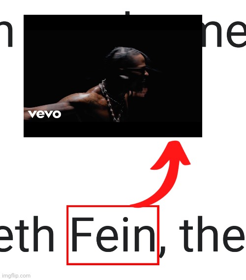 Found this on Wikipedia. You know that song that goes FEIN, FEIN, FEIN, FEIN FEIN! | image tagged in fein,travis scott,name soundalikes,wikipedia | made w/ Imgflip meme maker