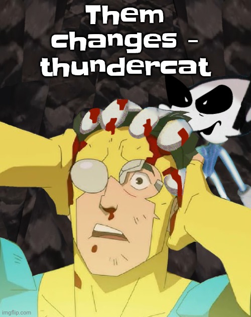 Dobvincible | Them changes - thundercat | image tagged in dobvincible | made w/ Imgflip meme maker