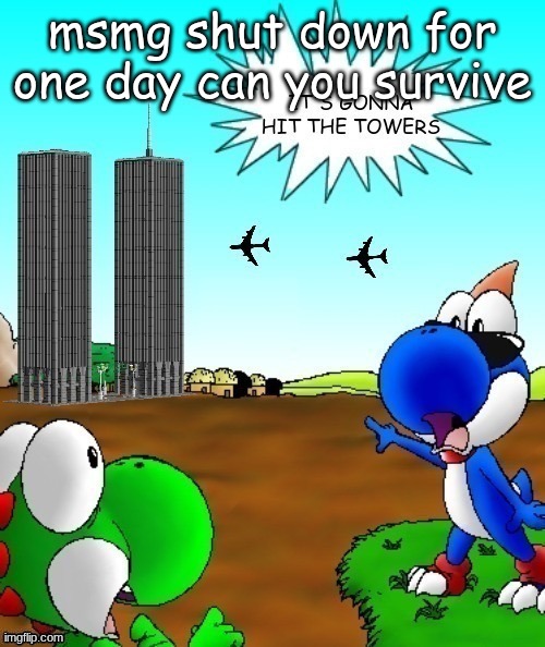 its gonna hit the towers | msmg shut down for one day can you survive | image tagged in its gonna hit the towers | made w/ Imgflip meme maker