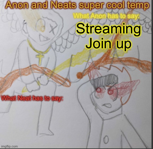 Anon and Neats super cool shared temp | Streaming
Join up | image tagged in anon and neats super cool shared temp | made w/ Imgflip meme maker
