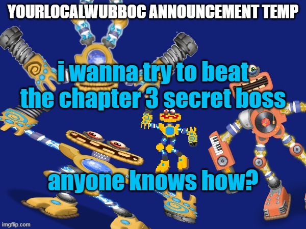 YourLocalWubboc Announcement Temp | i wanna try to beat the chapter 3 secret boss; anyone knows how? | image tagged in yourlocalwubboc announcement temp | made w/ Imgflip meme maker