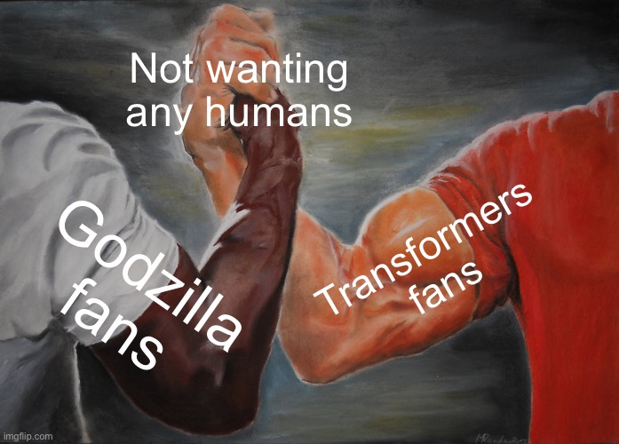 Let us shake on it | Not wanting any humans; Transformers fans; Godzilla fans | image tagged in memes,epic handshake | made w/ Imgflip meme maker
