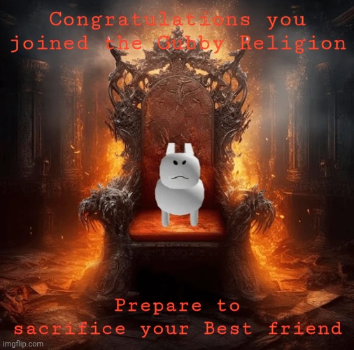 gubby | Congratulations you joined the Gubby Religion; Prepare to sacrifice your Best friend | image tagged in gubby | made w/ Imgflip meme maker