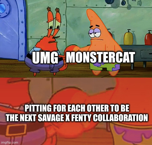 UMG vs. Monstercat: battle for the next Savage X Fenty collaboration...? | MONSTERCAT; UMG; PITTING FOR EACH OTHER TO BE THE NEXT SAVAGE X FENTY COLLABORATION | image tagged in patrick and mr krabs handshake | made w/ Imgflip meme maker