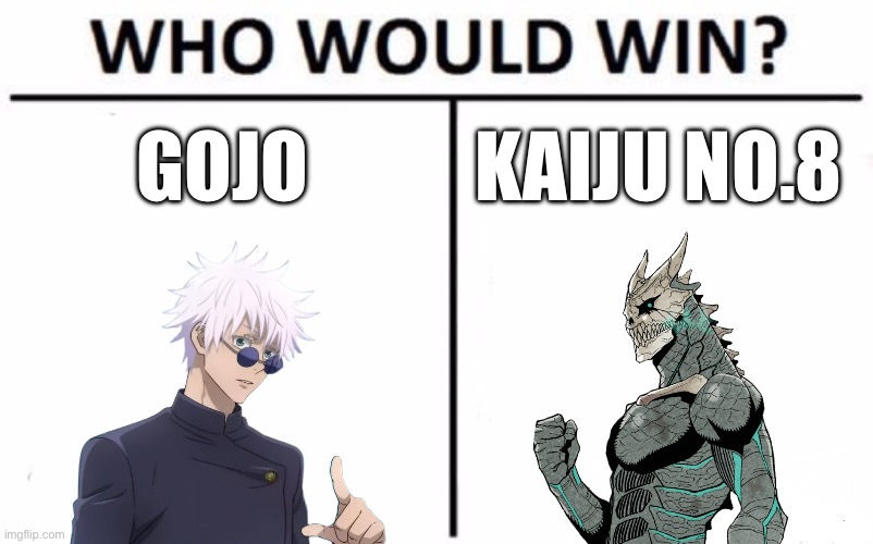 Saw a vid about these two, I want y’all’s opinion on who would win | GOJO; KAIJU NO.8 | image tagged in memes,who would win | made w/ Imgflip meme maker