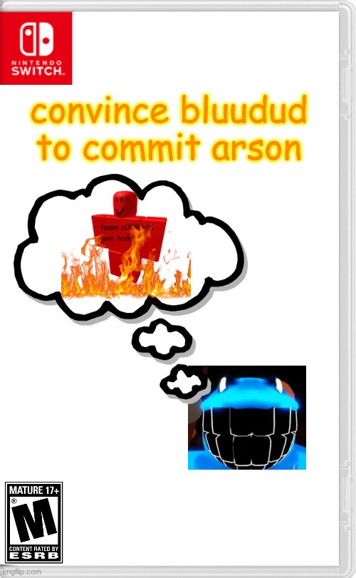 I have never played forsaken so idk if ts is accurate or not | convince bluudud to commit arson | image tagged in switch wars template | made w/ Imgflip meme maker